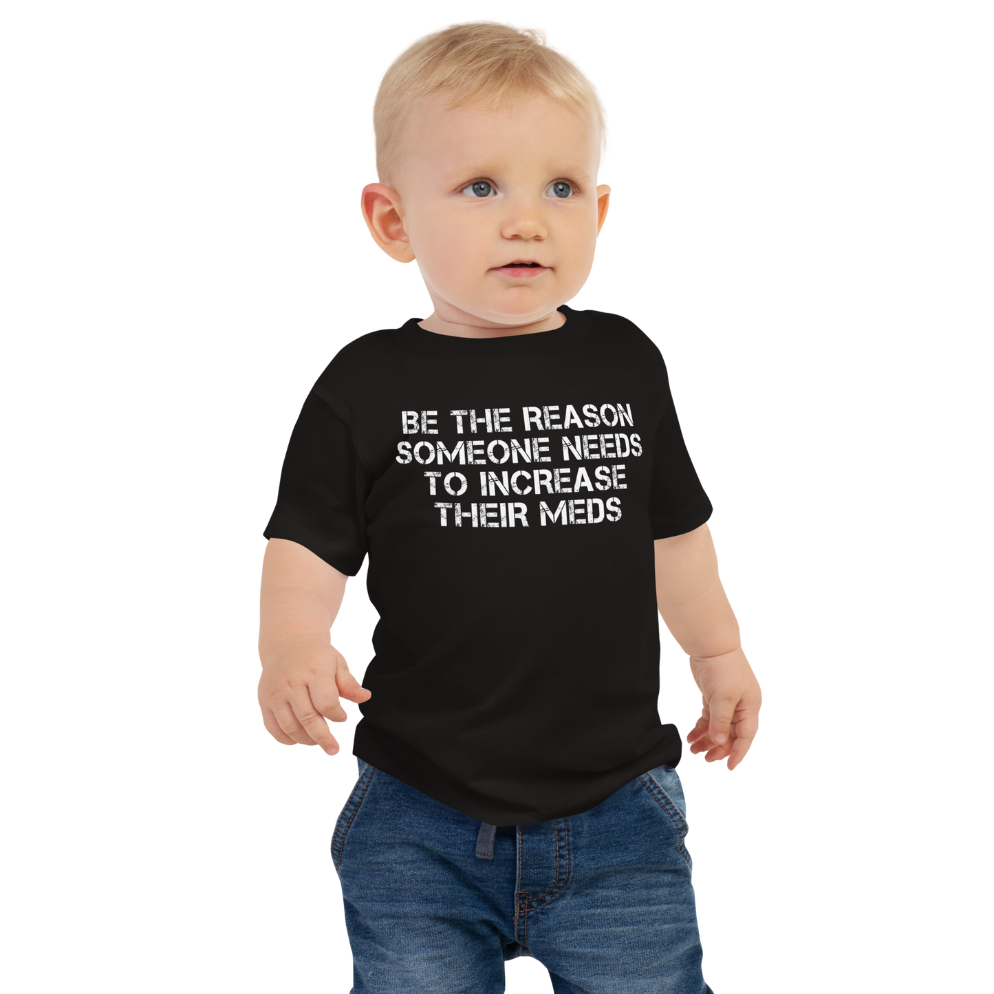 "Be the reason someone needs to increase their meds" printed on a black baby jersey short sleeve tee worn by a male