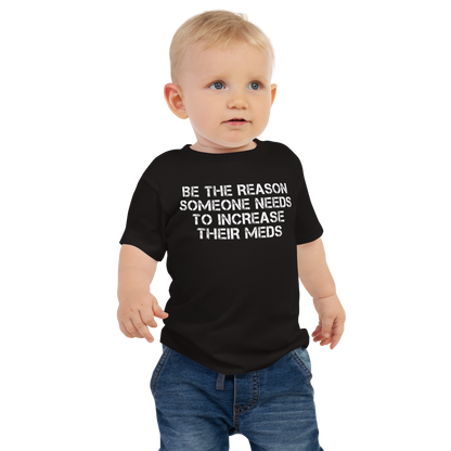 "Be the reason someone needs to increase their meds" printed on a black baby jersey short sleeve tee worn by a male