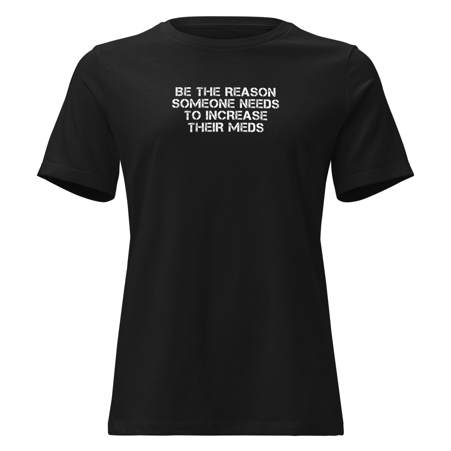 "Be the reason someone needs to increase their meds" printed on a black on an invisible / simulated body