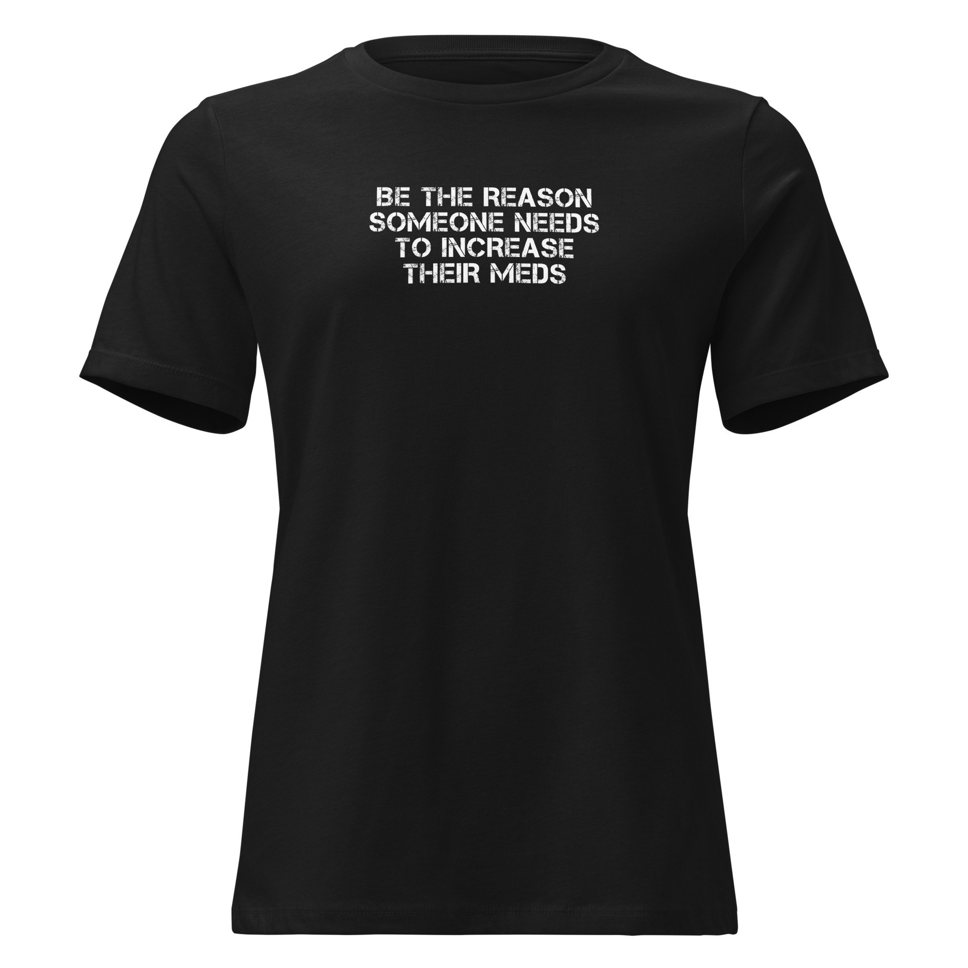 "Be the reason someone needs to increase their meds" printed on a black on an invisible / simulated body