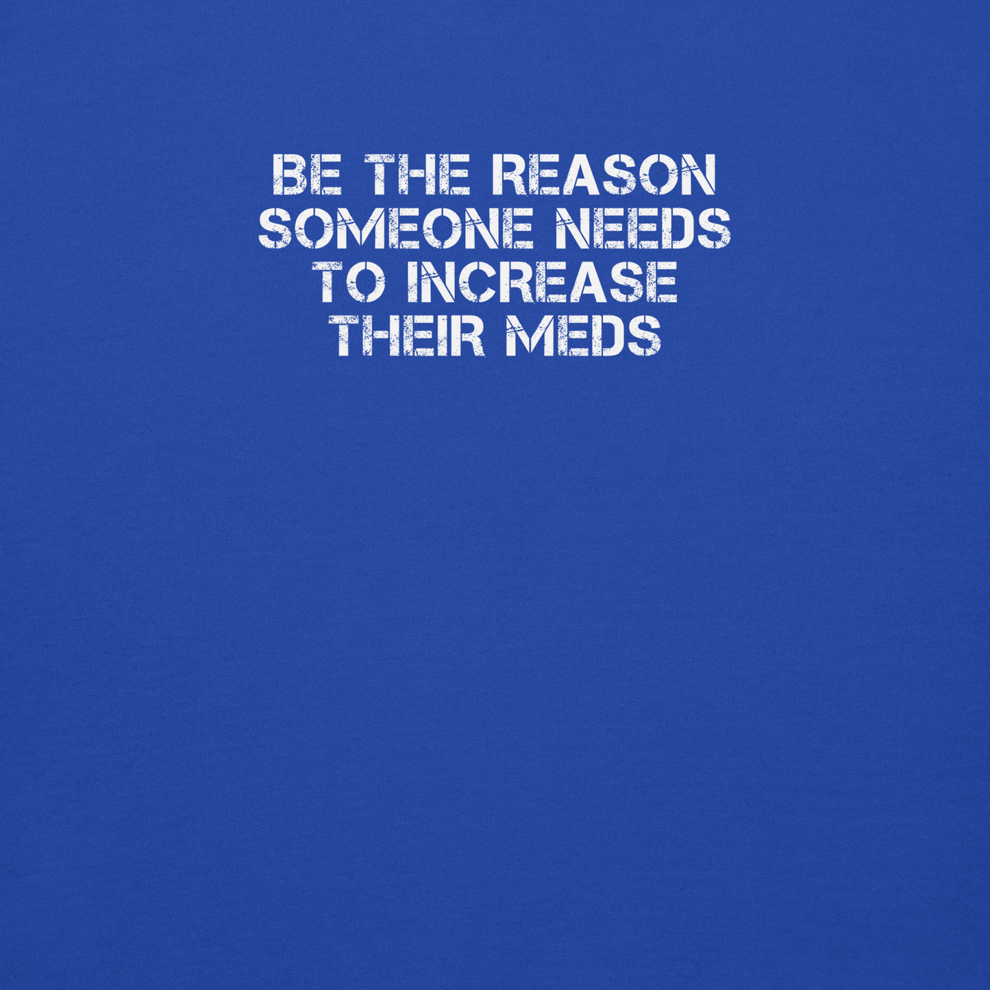 "Be the reason someone needs to increase their meds" printed on a team royal background