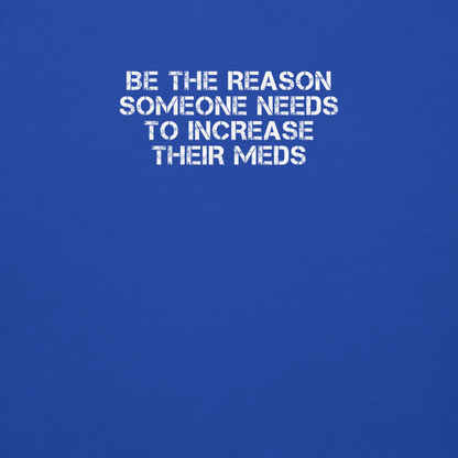 "Be the reason someone needs to increase their meds" printed on a team royal background