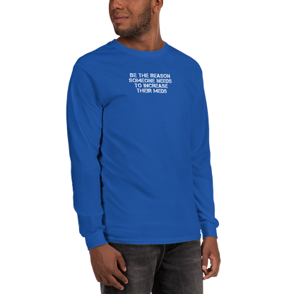 "Be the reason someone needs to increase their meds" printed on a royal men's long sleeve shirt worn by a male