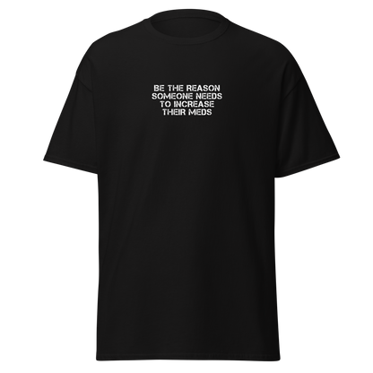 "Be the reason someone needs to increase their meds" printed on a black on an invisible body