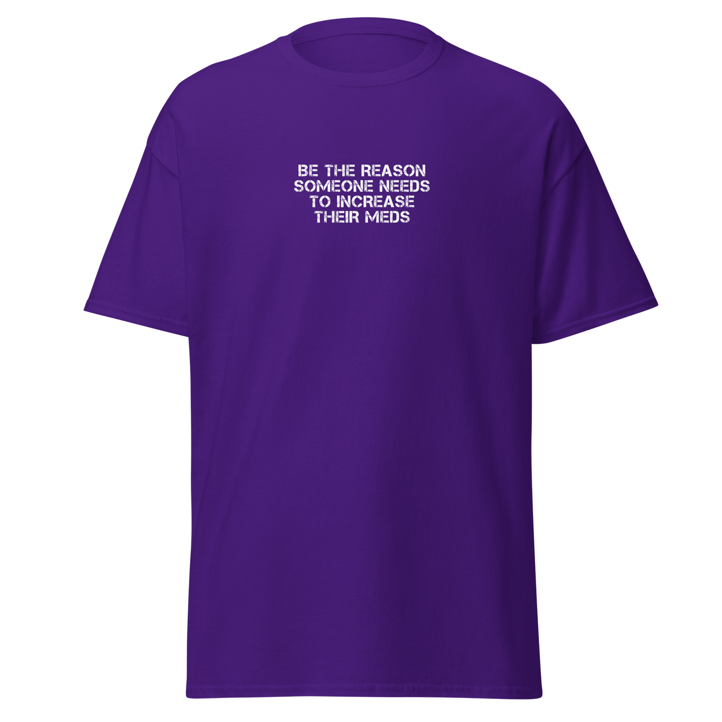 "Be the reason someone needs to increase their meds" printed on a purple on an invisible body