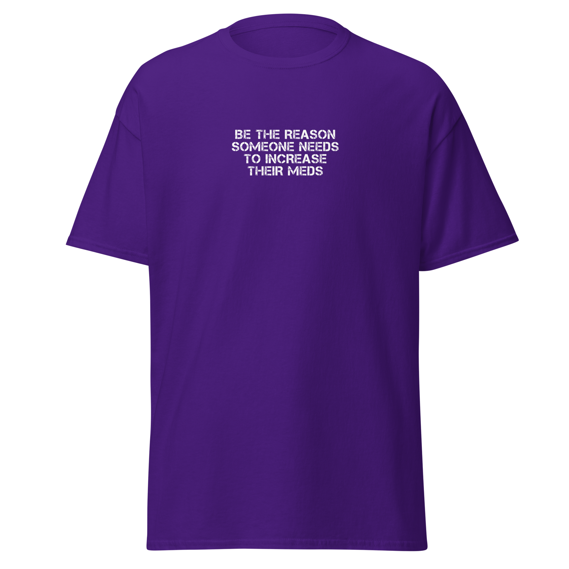 "Be the reason someone needs to increase their meds" printed on a purple on an invisible body