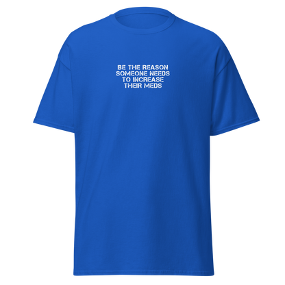 "Be the reason someone needs to increase their meds" printed on a royal on an invisible body