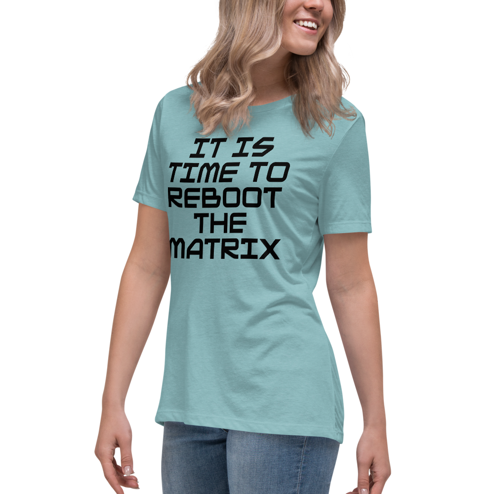 "It's time to reboot the matrix" printed on a heather blue lagoon women's relaxed t-shirt worn by a female