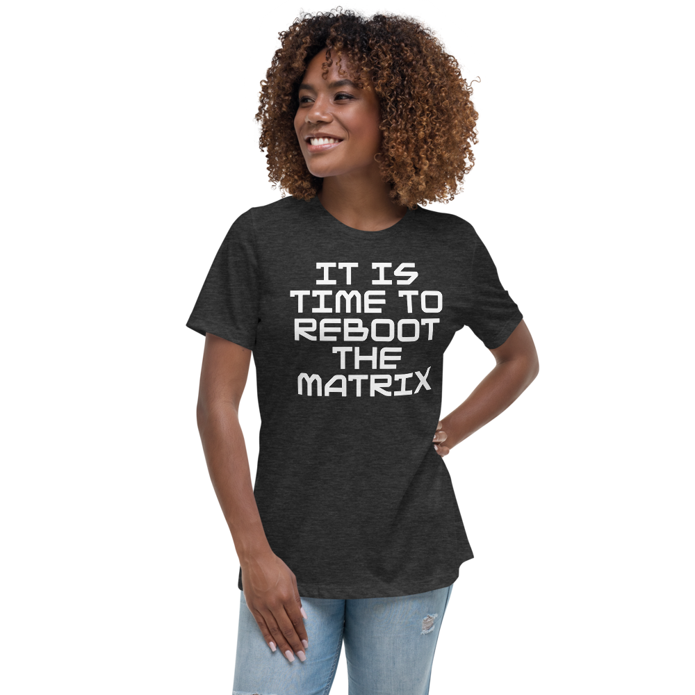 "It's time to reboot the matrix" printed on a dark grey heather women's relaxed t-shirt worn by a female