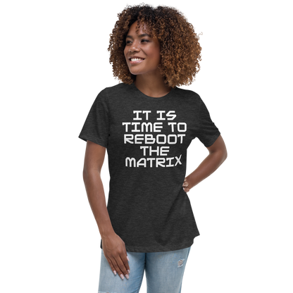 "It's time to reboot the matrix" printed on a dark grey heather women's relaxed t-shirt worn by a female