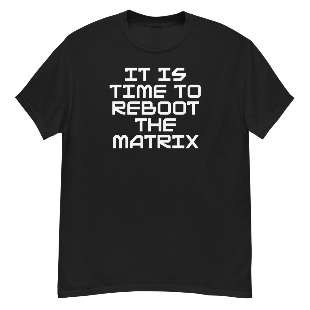 "It's time to reboot the matrix" printed on a black unisex classic tee laying on a flat surface