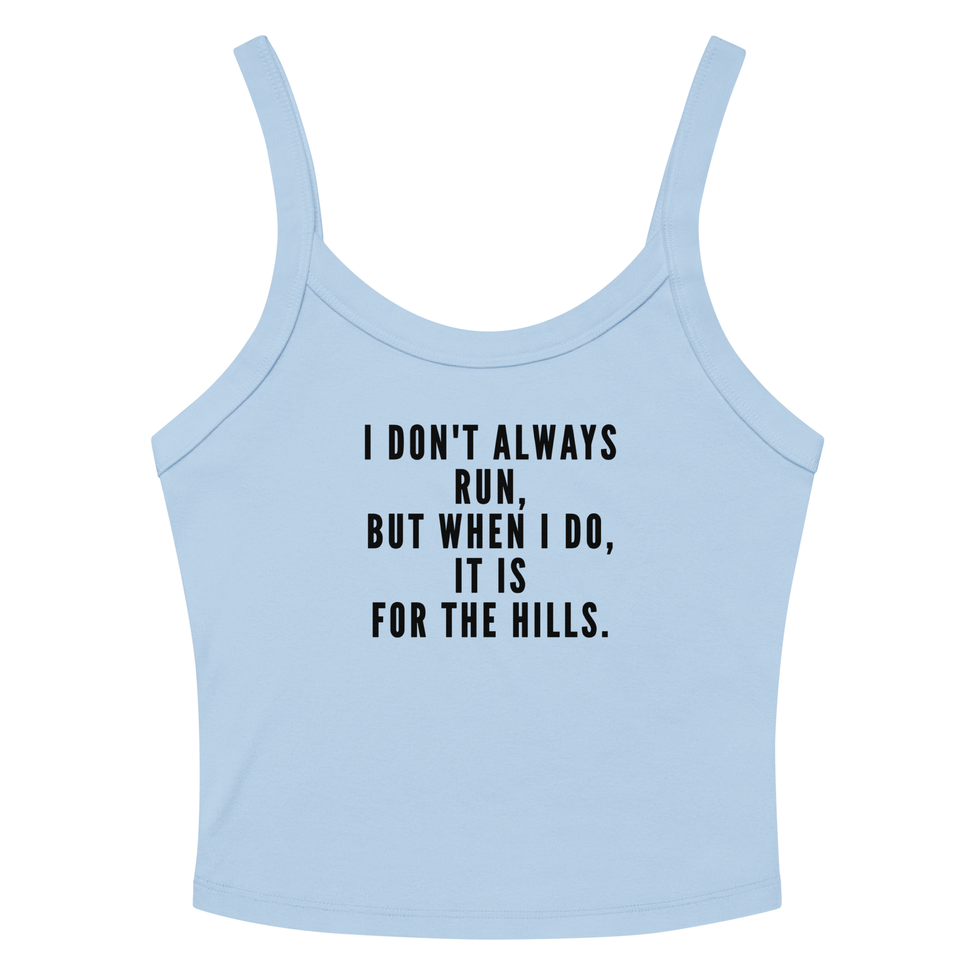 "I don't always run, but when I do, it is for the hills." printed on a solid baby blue blend women's micro-rib tanktop laying on a flat surface amongst sunglasses and shorts