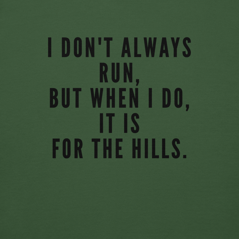 "I don't always run, but when I do, it is for the hills." printed on a forest green background