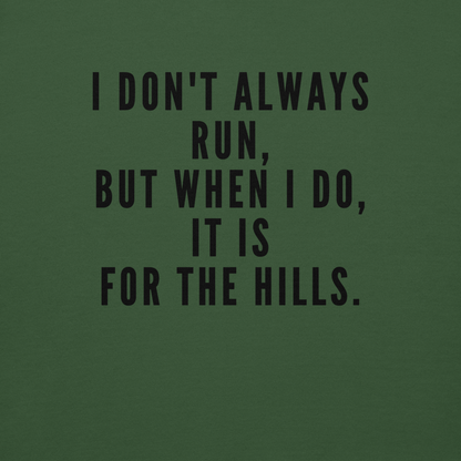 "I don't always run, but when I do, it is for the hills." printed on a forest green background