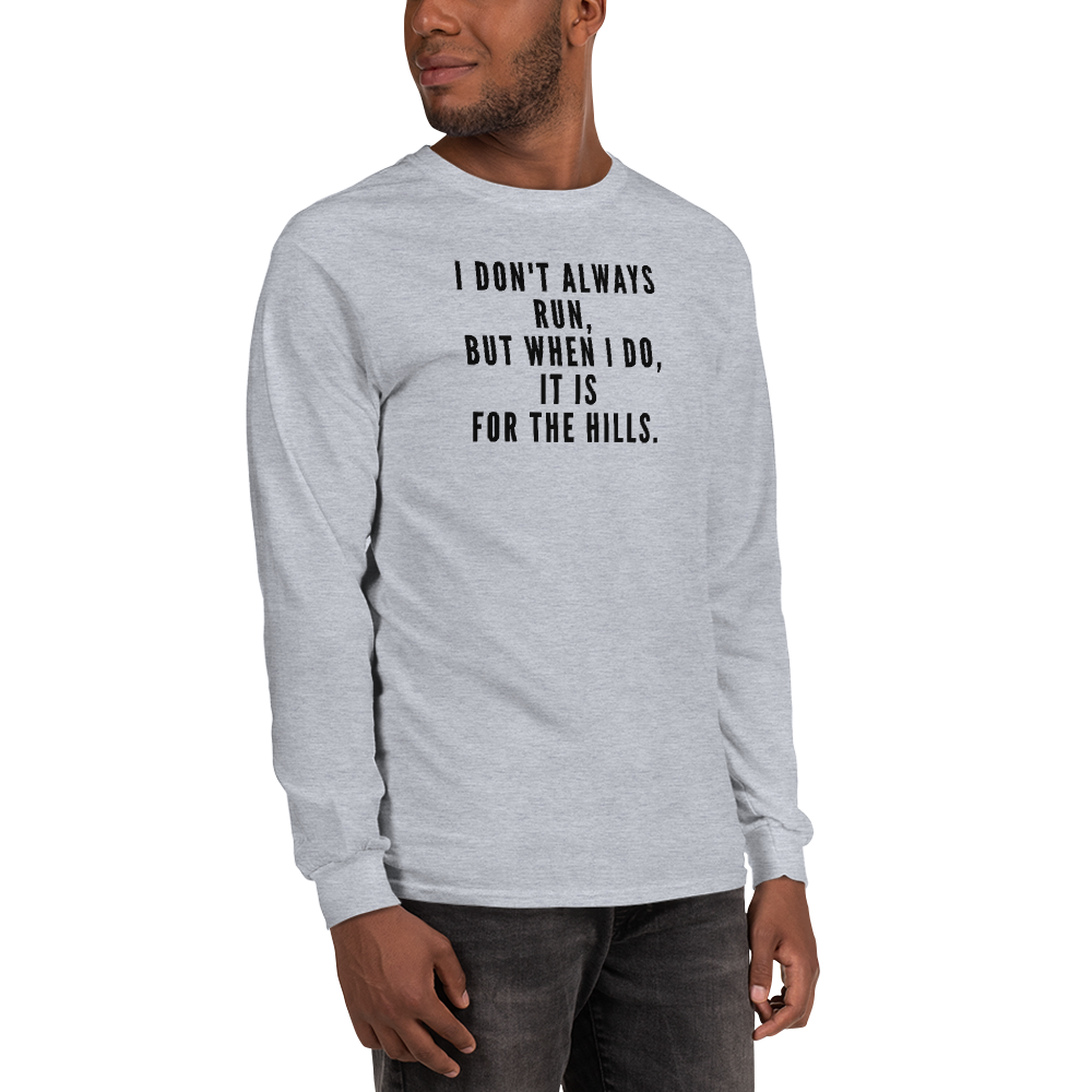"I don't always run, but when I do, it is for the hills." printed on a sport grey men's long sleeve shirt worn by a male