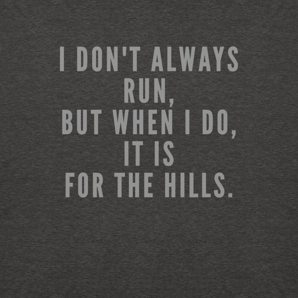 "I don't always run, but when I do, it is for the hills." printed on a charcoal heather background