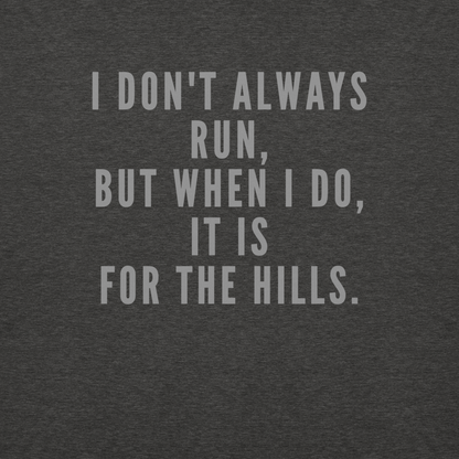 "I don't always run, but when I do, it is for the hills." printed on a charcoal heather background