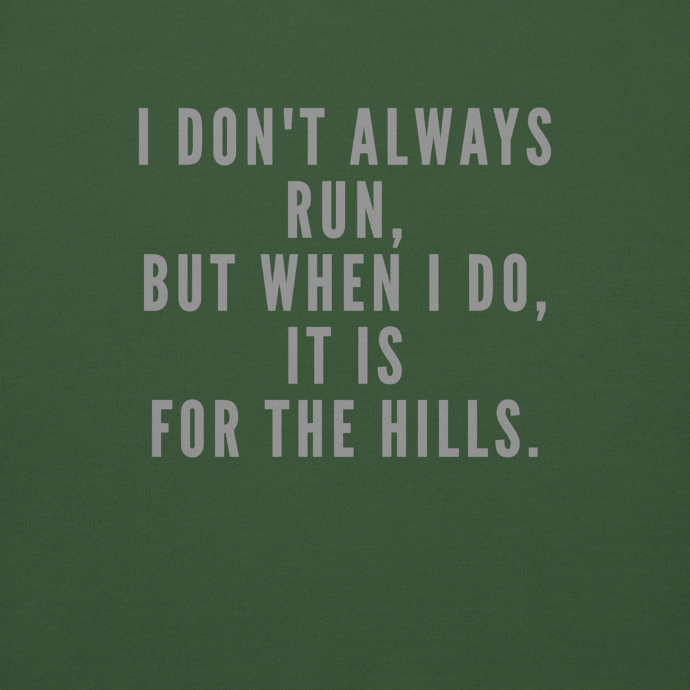 "I don't always run, but when I do, it is for the hills." printed on a forest green background