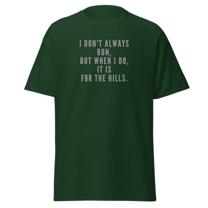 "I don't always run, but when I do, it is for the hills." printed on a forest green on an invisible body