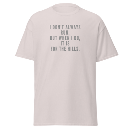 "I don't always run, but when I do, it is for the hills." printed on a ice grey on an invisible body