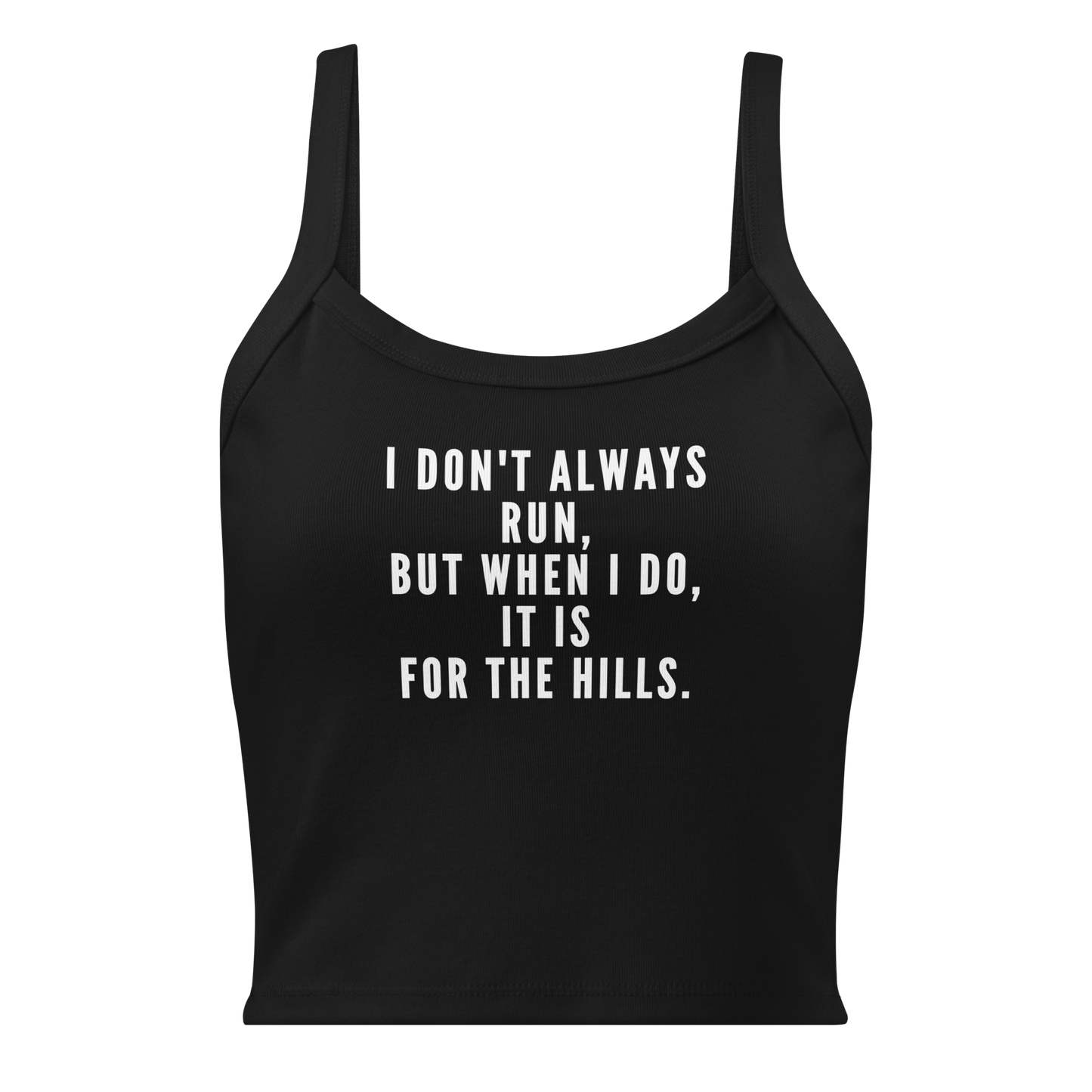 "I don't always run, but when I do, it is for the hills." printed on a solid black blend women's micro-rib tanktop laying on a flat surface