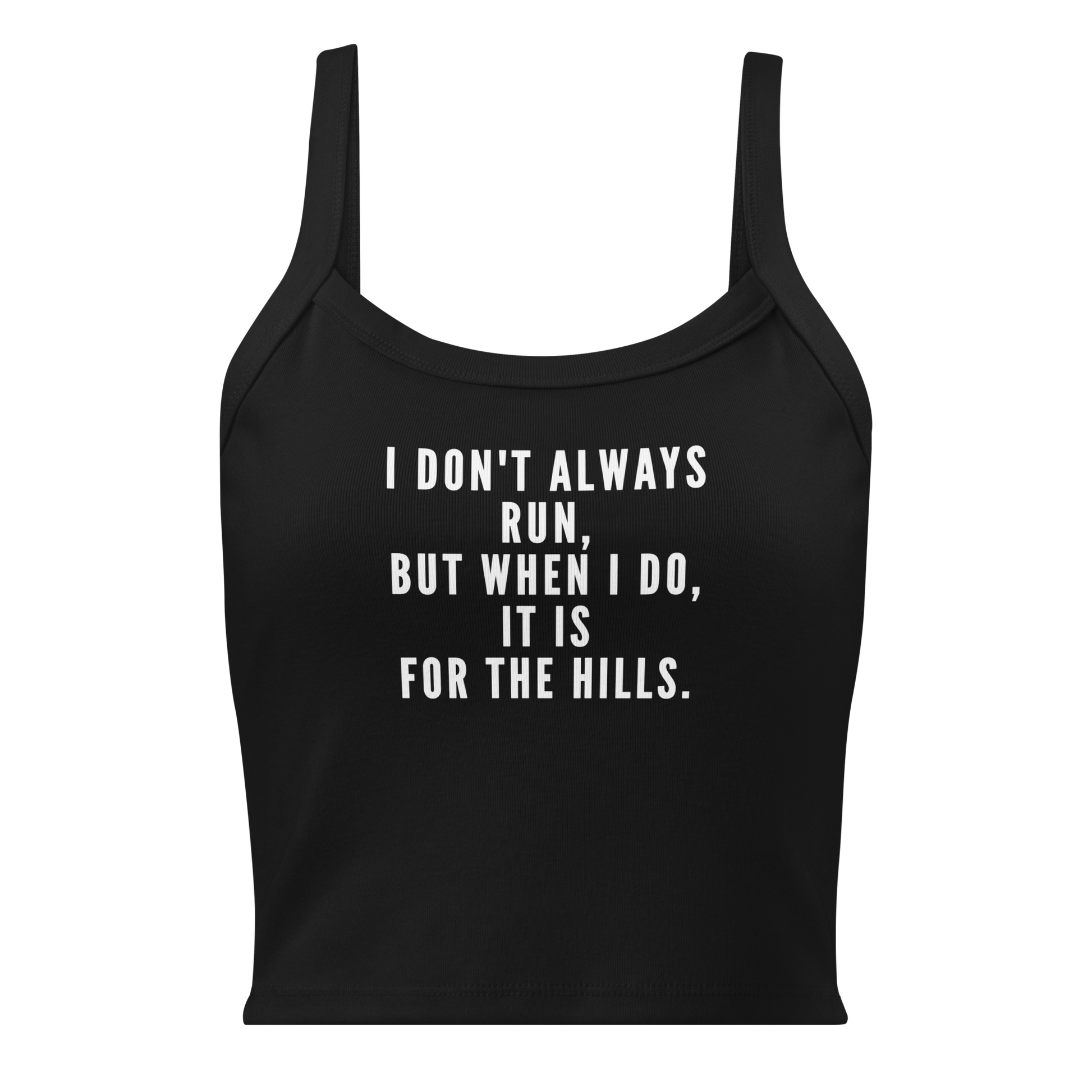"I don't always run, but when I do, it is for the hills." printed on a solid black blend women's micro-rib tanktop laying on a flat surface