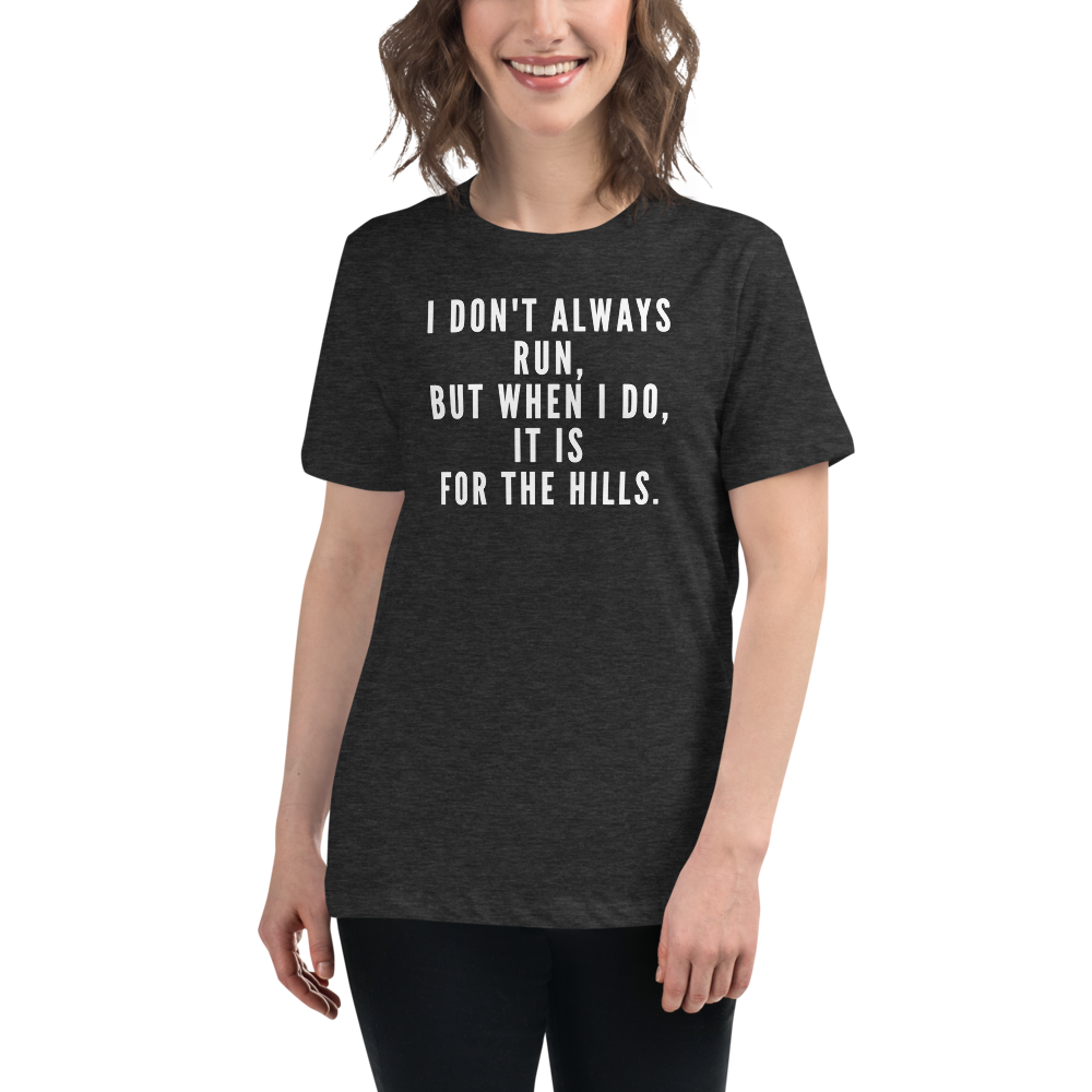 "I don't always run, but when I do, it is for the hills." printed on a dark grey heather women's relaxed t-shirt worn by a female