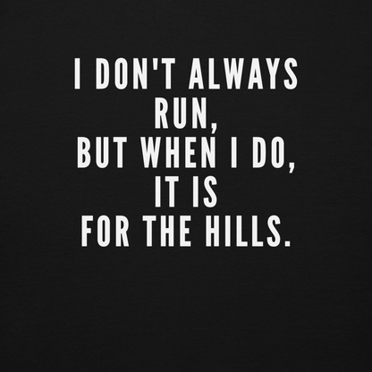 "I don't always run, but when I do, it is for the hills." printed on a black background