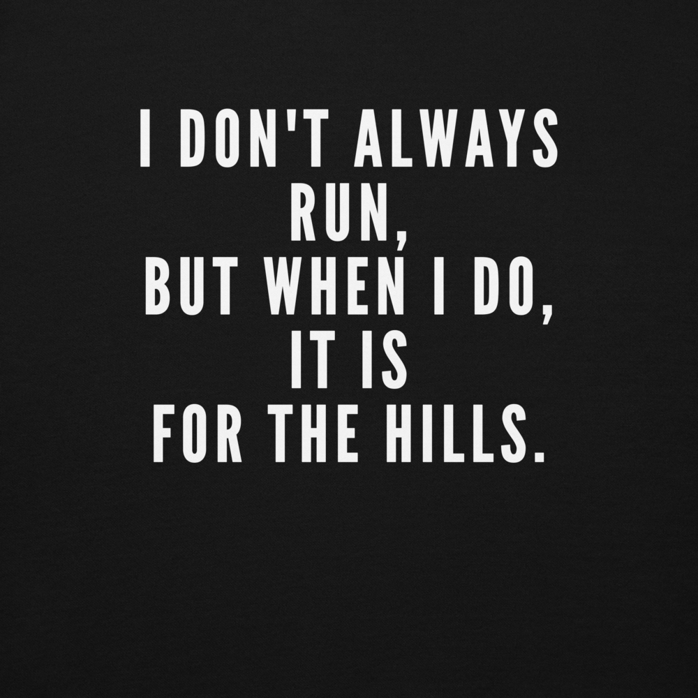 "I don't always run, but when I do, it is for the hills." printed on a black background