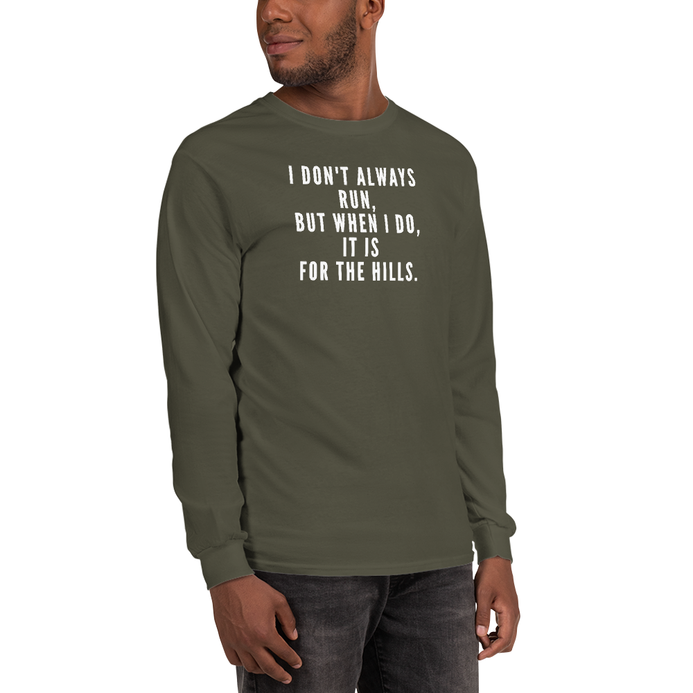 "I don't always run, but when I do, it is for the hills." printed on a military green men's long sleeve shirt worn by a male