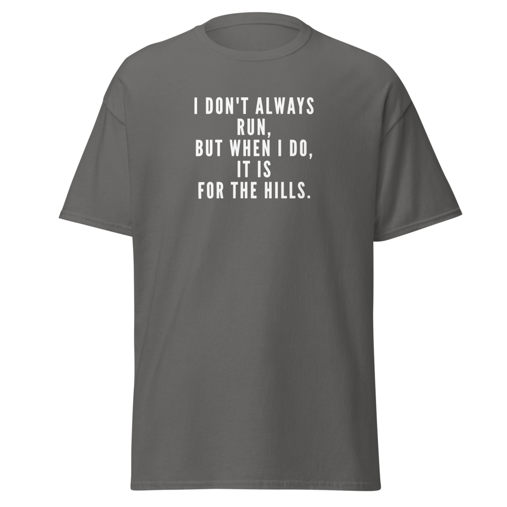 "I don't always run, but when I do, it is for the hills." printed on a charcoal on an invisible body