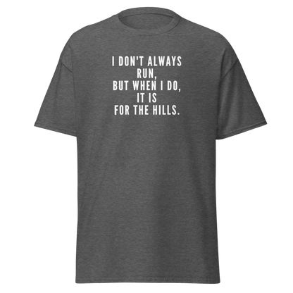 "I don't always run, but when I do, it is for the hills." printed on a dark heather on an invisible body