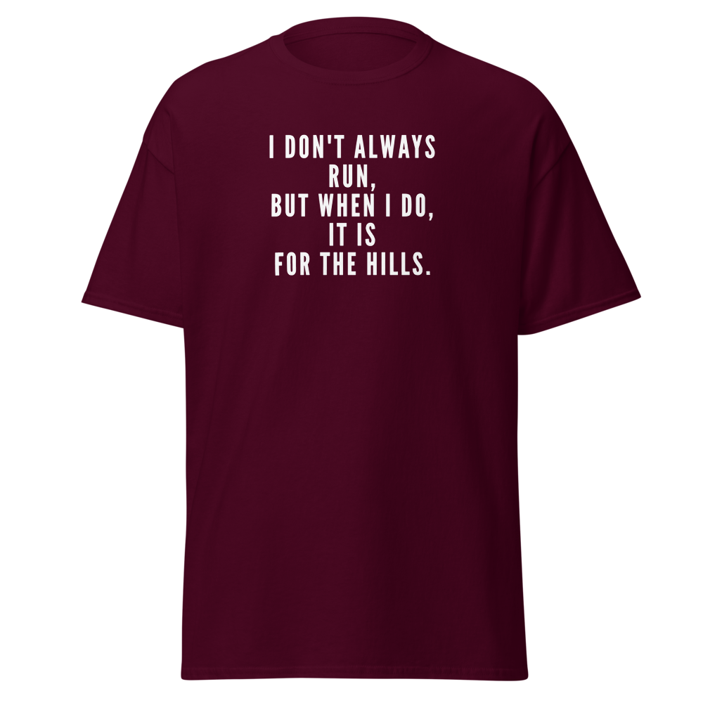 "I don't always run, but when I do, it is for the hills." printed on a maroon on an invisible body