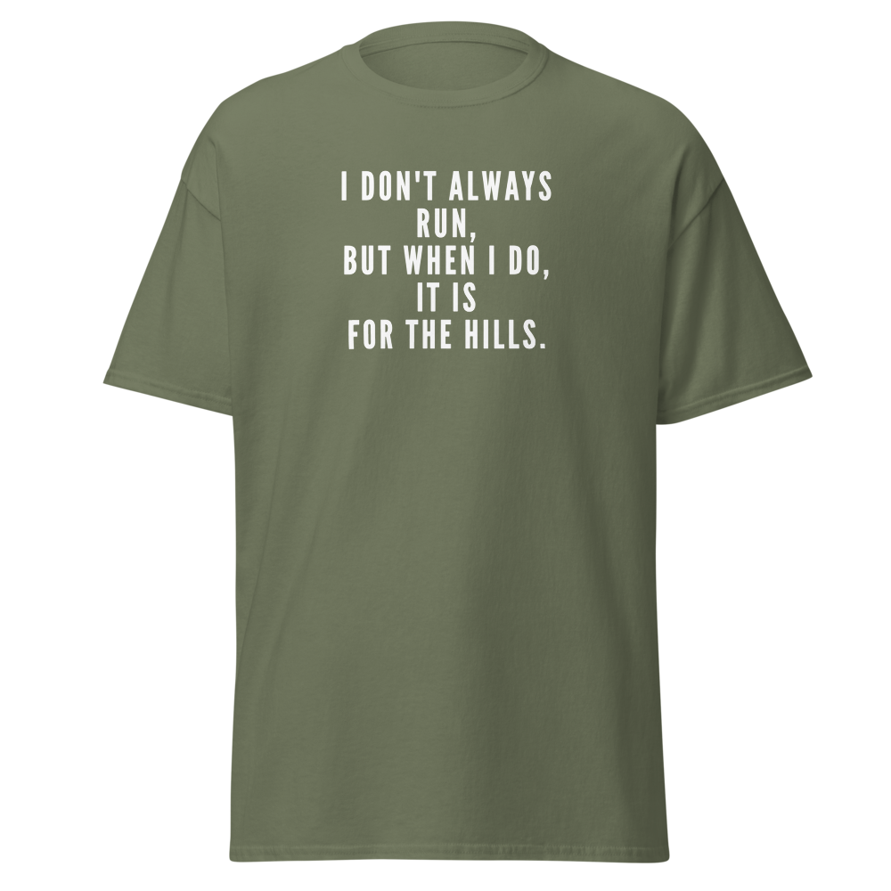 "I don't always run, but when I do, it is for the hills." printed on a military green on an invisible body