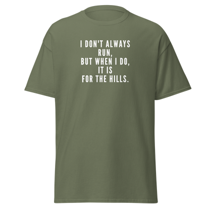 "I don't always run, but when I do, it is for the hills." printed on a military green on an invisible body