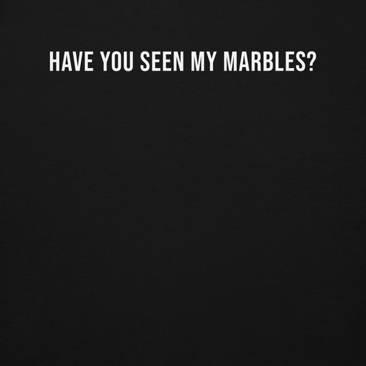 "Have you seen my marbles?" printed on a black background