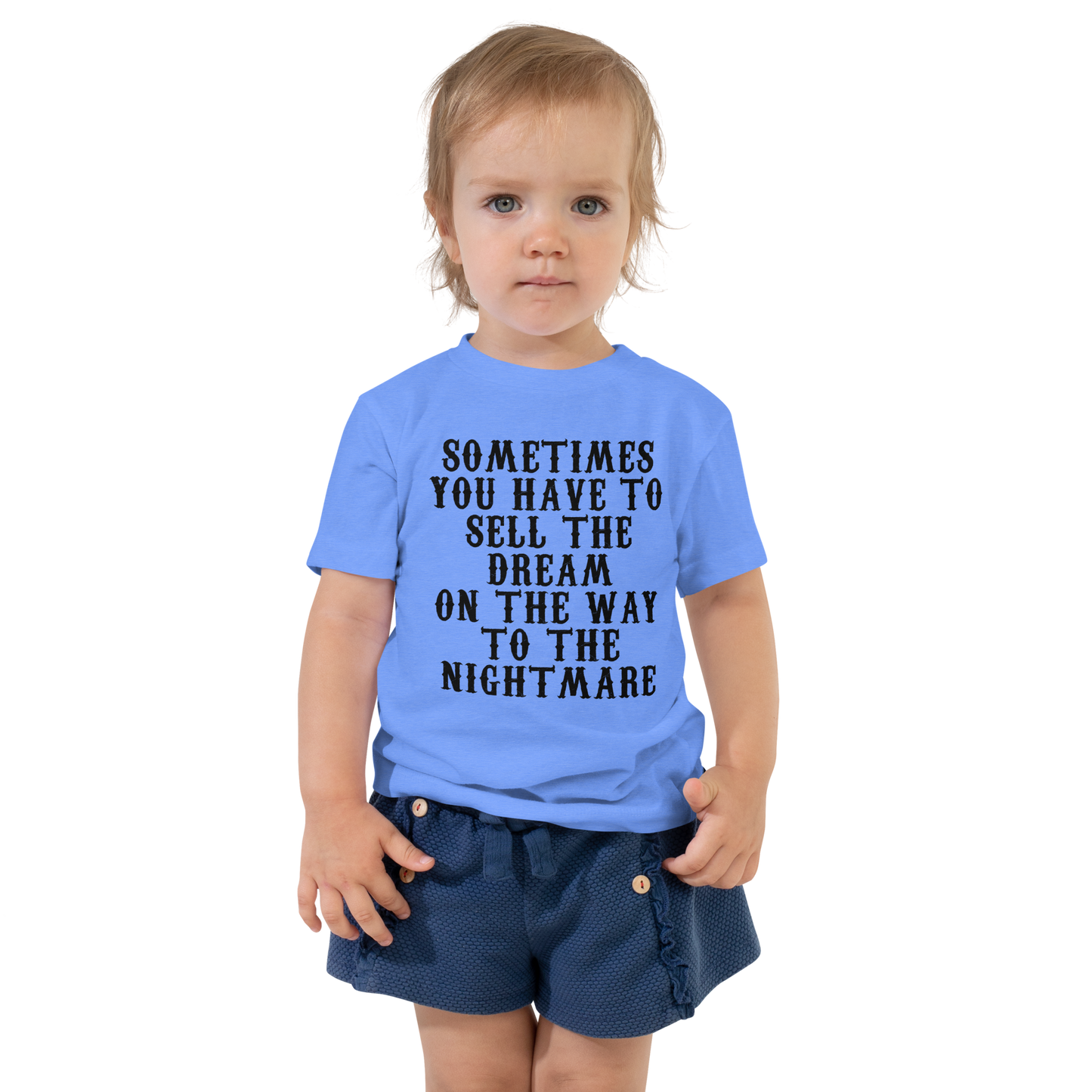 "Sometimes you have to sell the dream on the way to the nightmare" printed on a heather columbia blue toddler short sleeve tee worn by a female