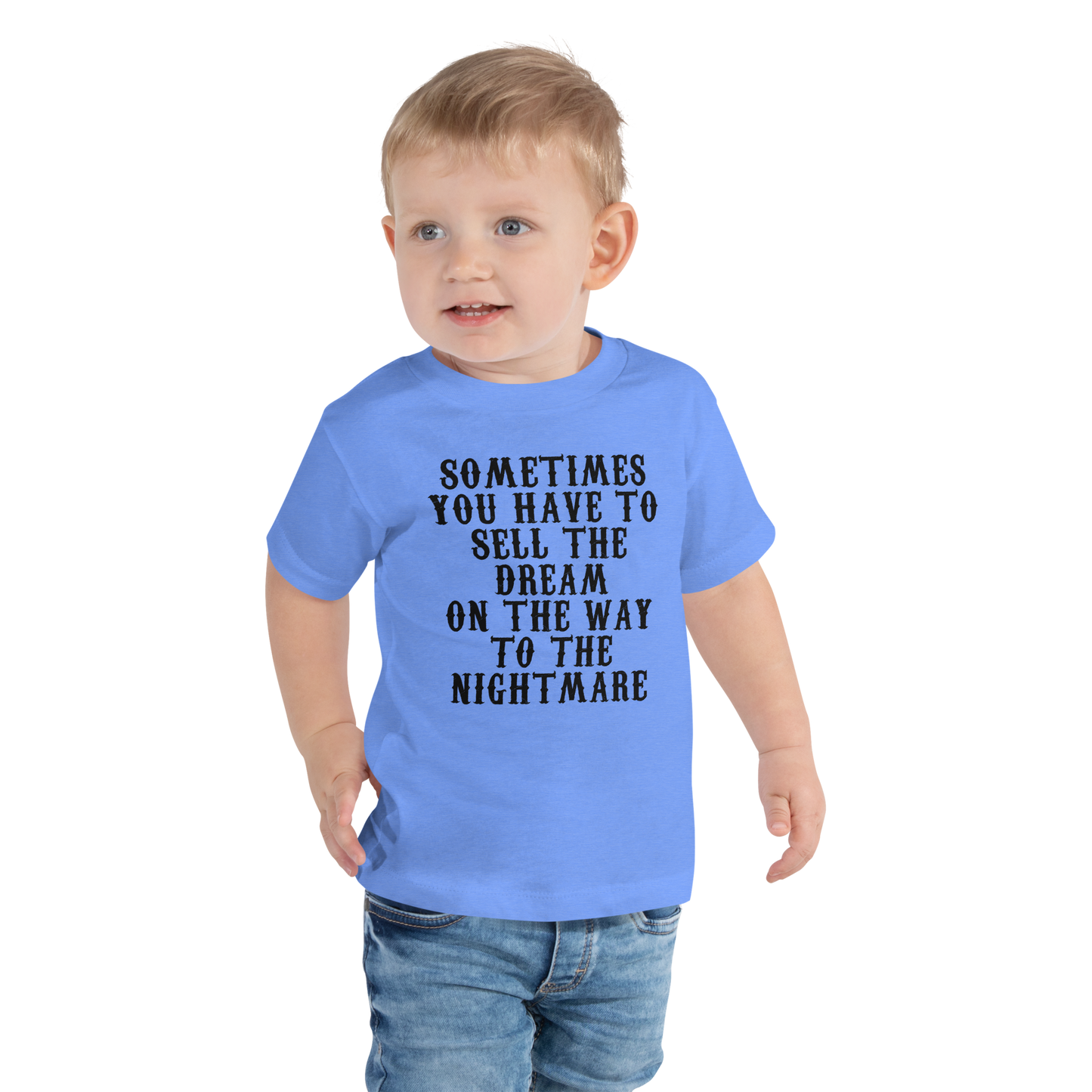 "Sometimes you have to sell the dream on the way to the nightmare" printed on a heather columbia blue toddler short sleeve tee worn by a male