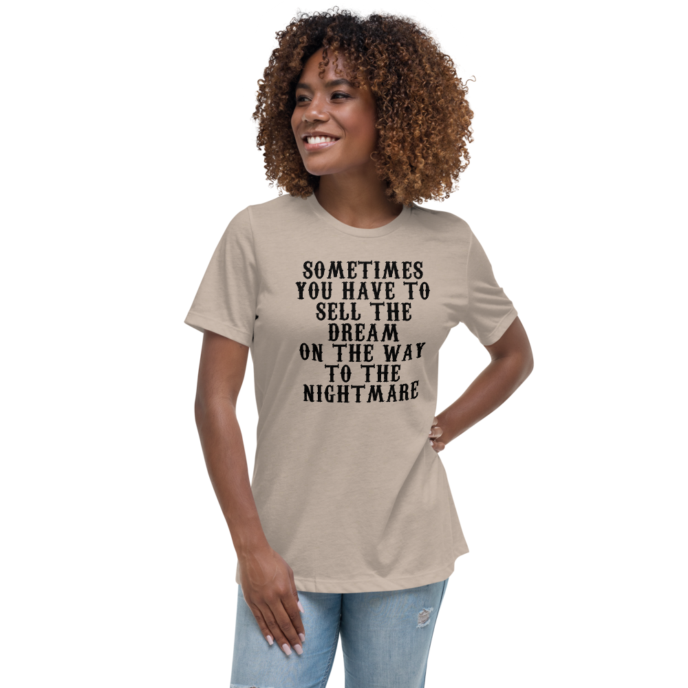 "Sometimes you have to sell the dream on the way to the nightmare" printed on a heather stone women's relaxed t-shirt worn by a female