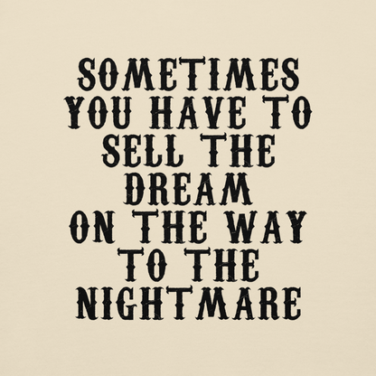 "Sometimes you have to sell the dream on the way to the nightmare" printed on a bone background