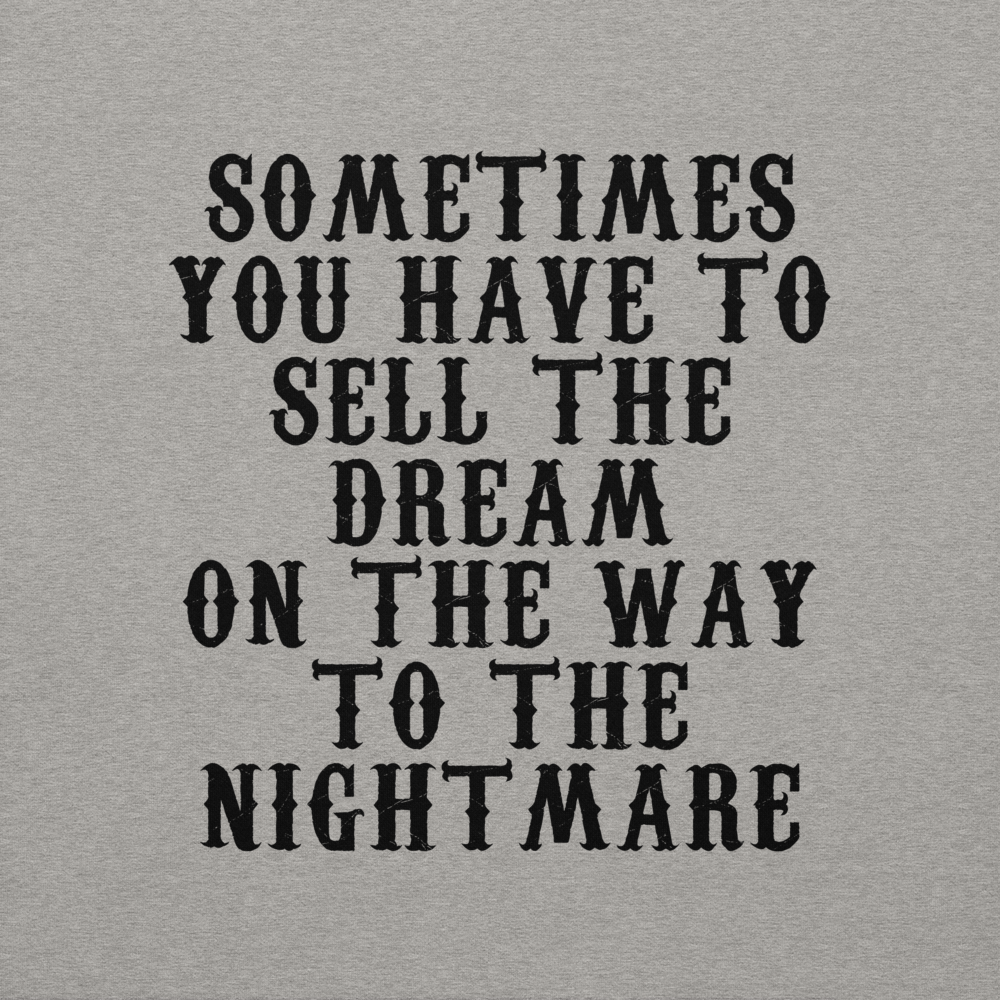 "Sometimes you have to sell the dream on the way to the nightmare" printed on a carbon grey background