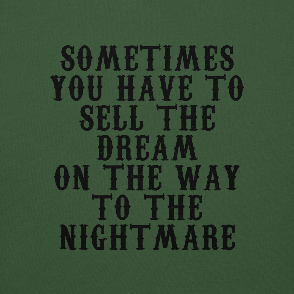 "Sometimes you have to sell the dream on the way to the nightmare" printed on a forest green background