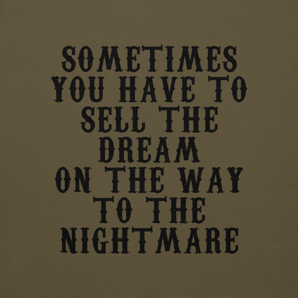 "Sometimes you have to sell the dream on the way to the nightmare" printed on a military green background