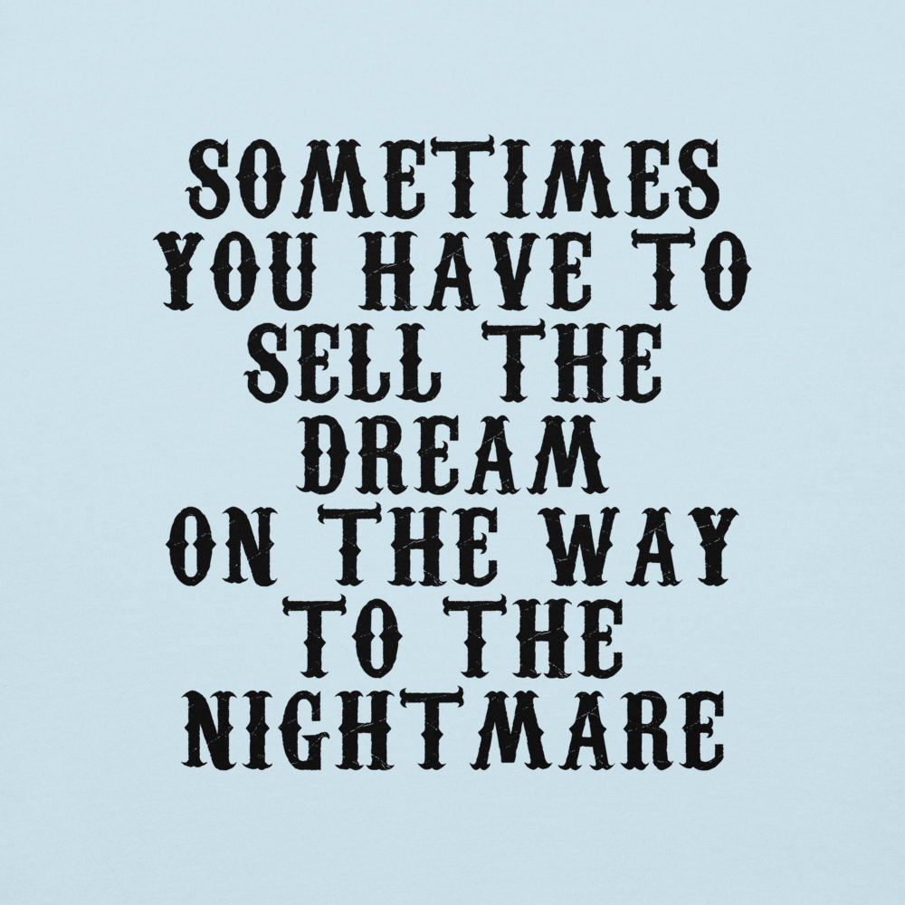 "Sometimes you have to sell the dream on the way to the nightmare" printed on a sky blue background