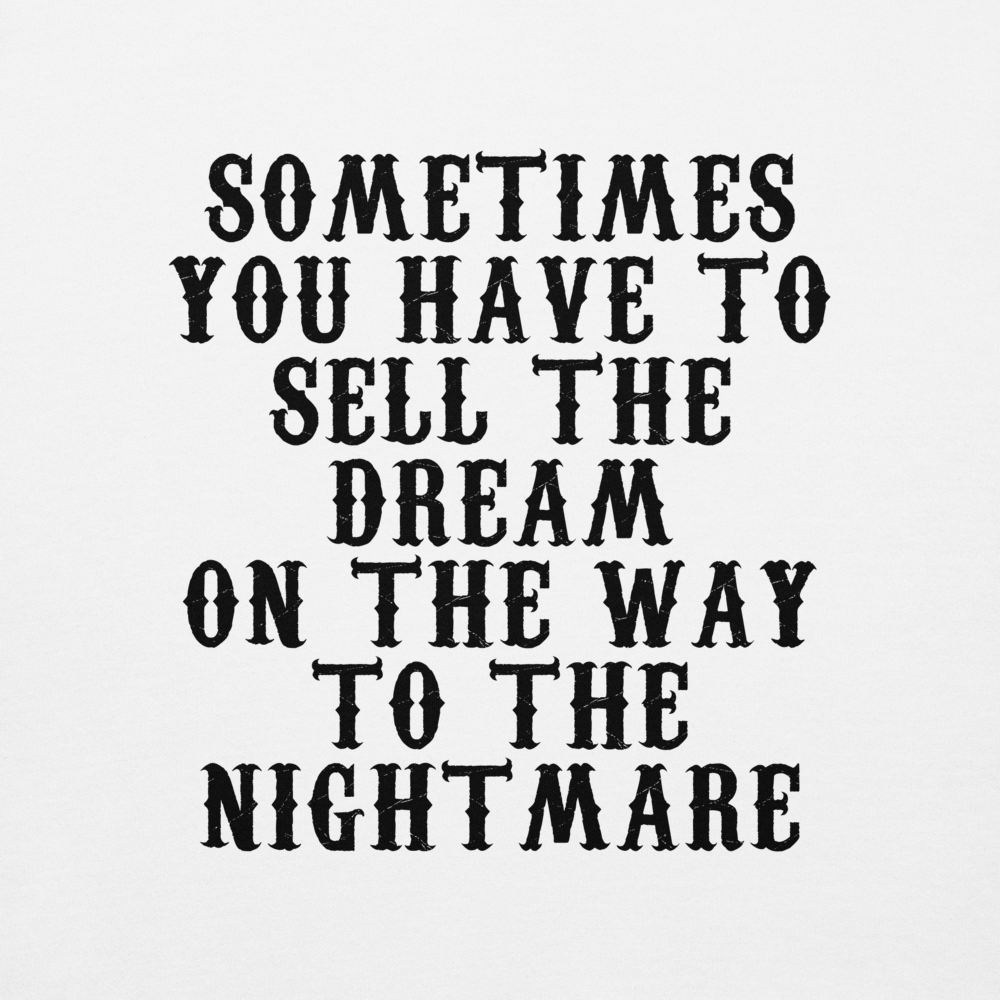 "Sometimes you have to sell the dream on the way to the nightmare" printed on a white background