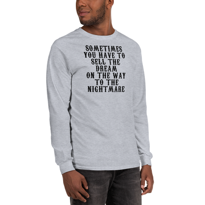 "Sometimes you have to sell the dream on the way to the nightmare" printed on a sport grey men's long sleeve shirt worn by a male