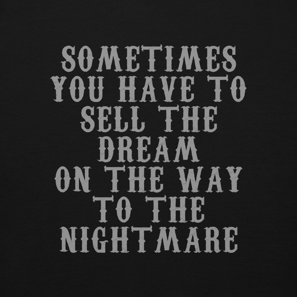 "Sometimes you have to sell the dream on the way to the nightmare" printed on a black background