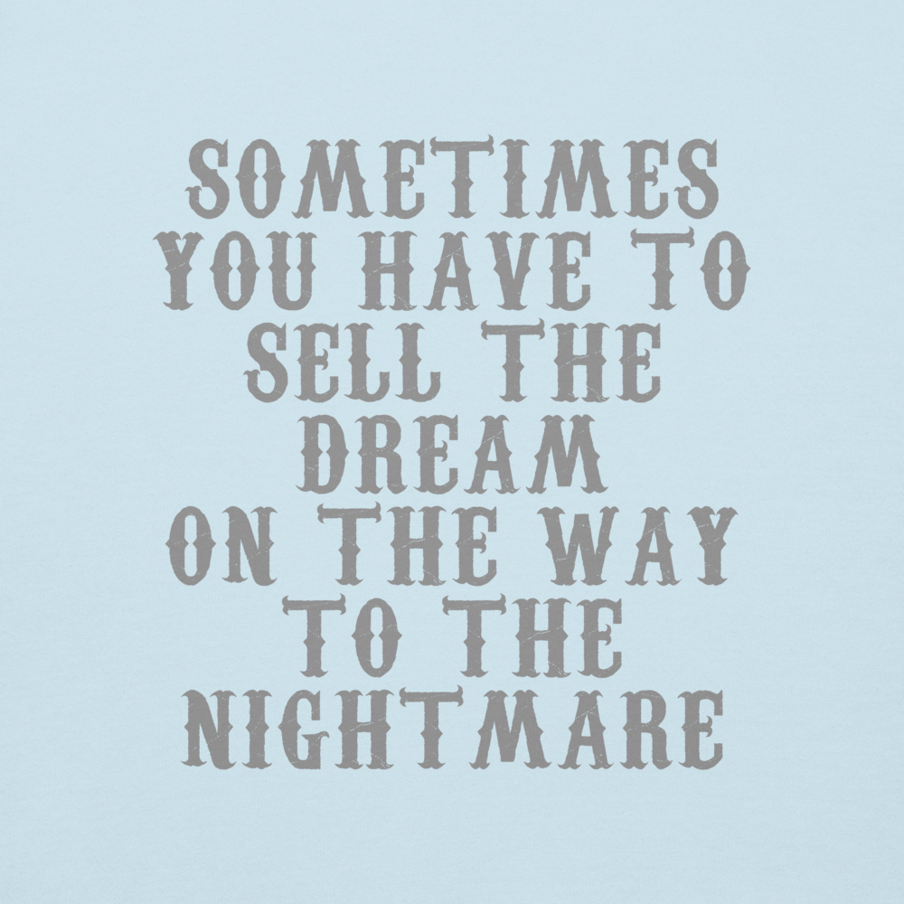 "Sometimes you have to sell the dream on the way to the nightmare" printed on a sky blue background