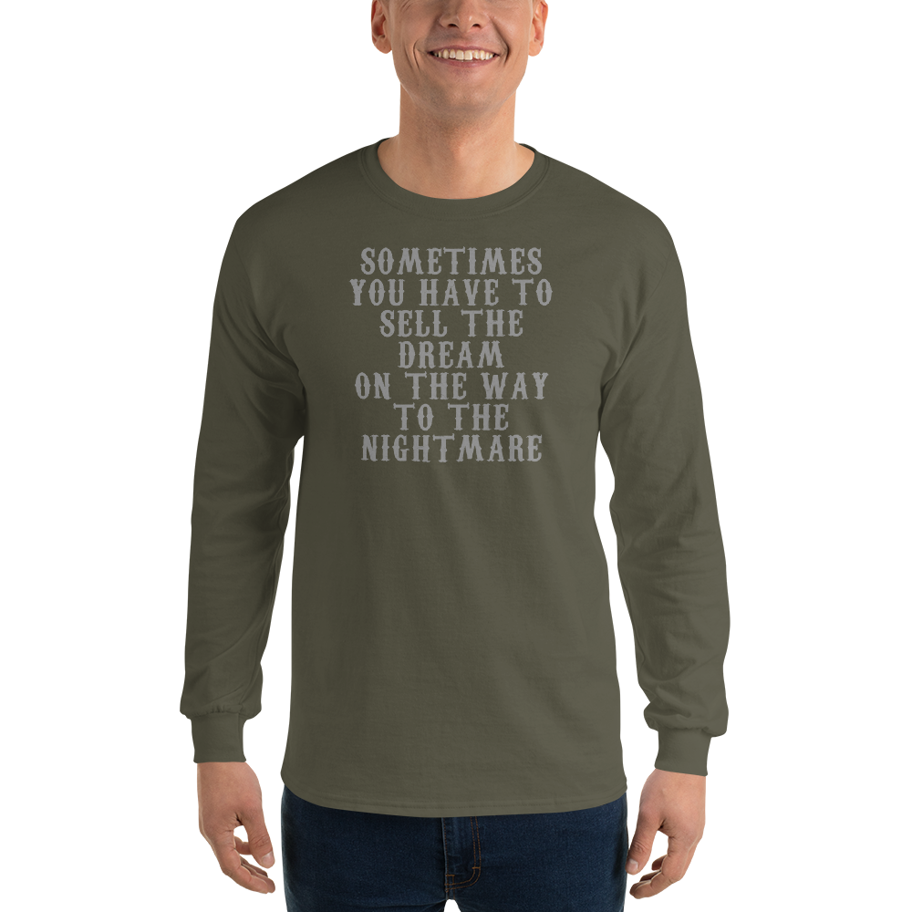 "Sometimes you have to sell the dream on the way to the nightmare" printed on a military green men's long sleeve shirt worn by a male