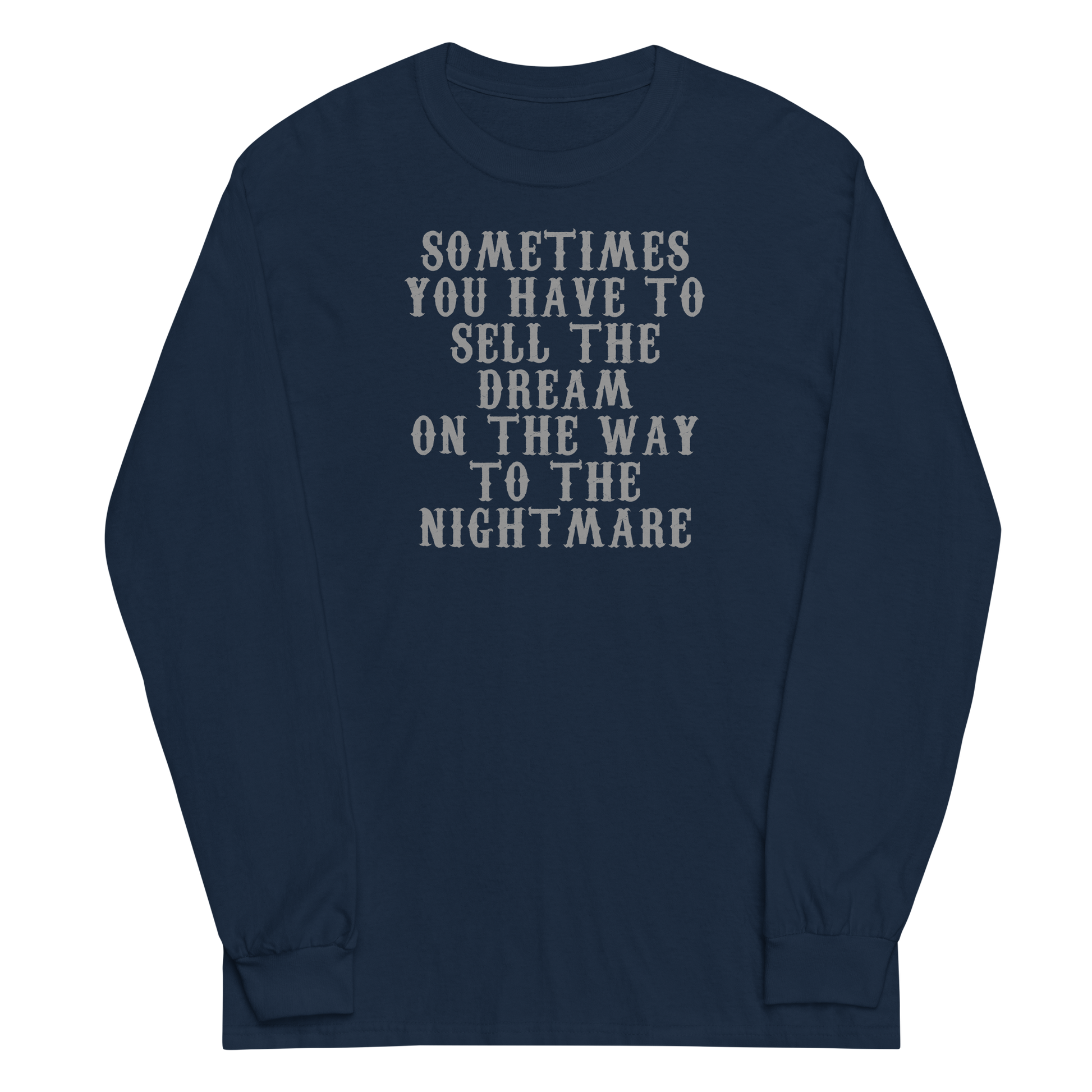 "Sometimes you have to sell the dream on the way to the nightmare" printed on a navy men's long sleeve shirt laying on a flat surface